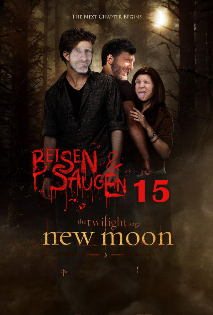 Das Bild zeigt ein Poster des Films "Twilight: New Moon" mit einer humorvollen und persönlichen Note. Die ursprünglichen Gesichter der Charaktere wurden durch Gesichter von echten Personen ersetzt. Der Titel des Films wurde verändert und lautet jetzt „Beißen & Saugen 15“ in blutroten, tropfenden Buchstaben.